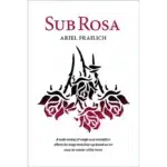 Sub Rosa by Ariel Frailich